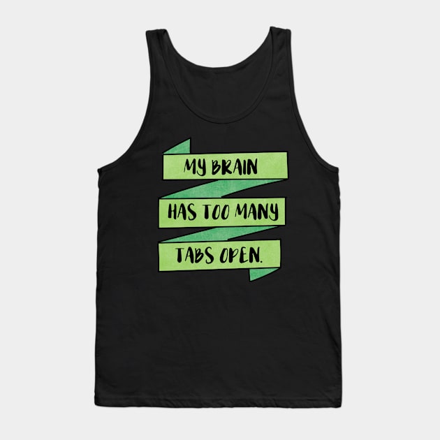 My Brain Has Too Many Tabs Open Tank Top by chicalookate